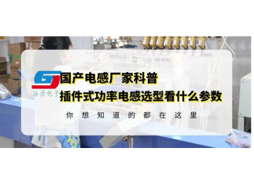 國產(chǎn)插件電感廠家科普插件式功率電感選型要看什么參數(shù)